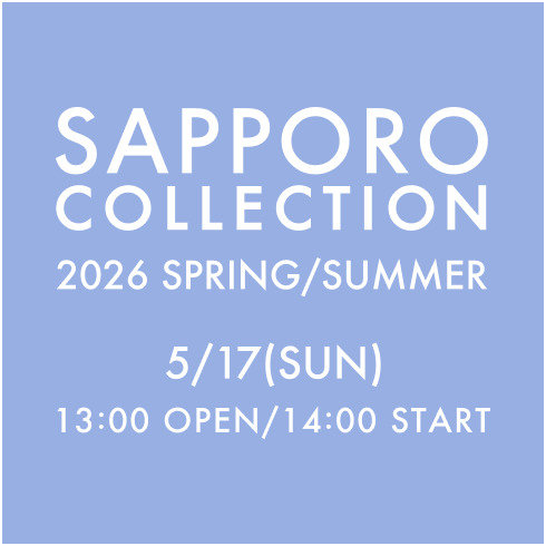 SAPPORO COLLECTION 2026 SPRING/SUMMER 5/17(SAT) 13:00 OPEN / 14:30 START