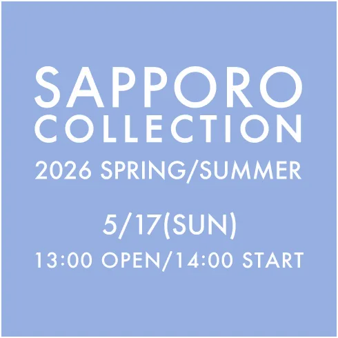 SAPPORO COLLECTION 2026 SPRING/SUMMER 5/17(SAT) 13:00 OPEN / 14:30 START