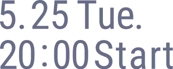 5.25 Tue. 20:00 Start